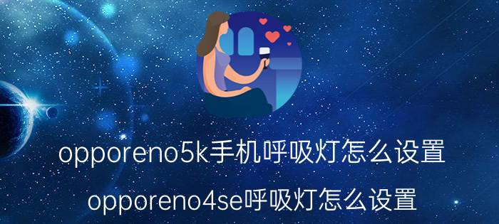 opporeno5k手机呼吸灯怎么设置 opporeno4se呼吸灯怎么设置？